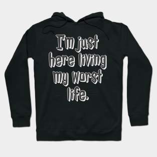 I'm Just Here Living My Worst Life Hoodie